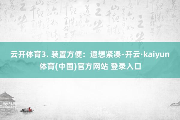 云开体育3. 装置方便：遐想紧凑-开云·kaiyun体育(中国)官方网站 登录入口