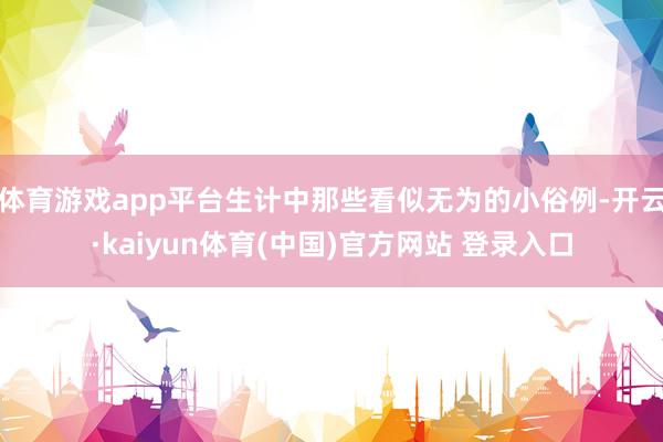 体育游戏app平台生计中那些看似无为的小俗例-开云·kaiyun体育(中国)官方网站 登录入口
